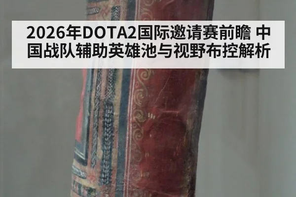 2026年DOTA2国际邀请赛前瞻 中国战队辅助英雄池与视野布控解析 | j9 game
